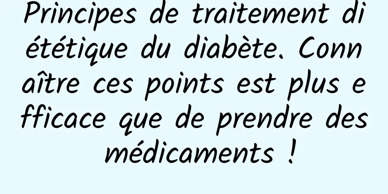 Principes de traitement diététique du diabète. Connaître ces points est plus efficace que de prendre des médicaments !