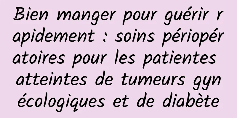 Bien manger pour guérir rapidement : soins périopératoires pour les patientes atteintes de tumeurs gynécologiques et de diabète