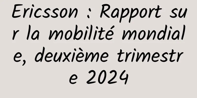 Ericsson : Rapport sur la mobilité mondiale, deuxième trimestre 2024