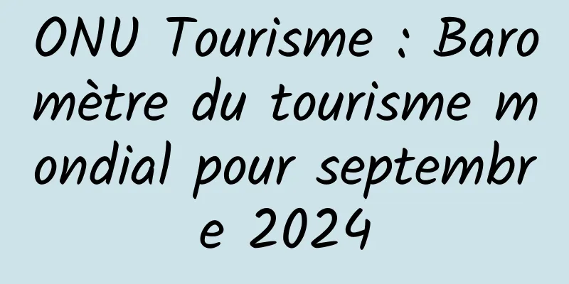 ONU Tourisme : Baromètre du tourisme mondial pour septembre 2024