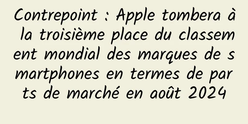 Contrepoint : Apple tombera à la troisième place du classement mondial des marques de smartphones en termes de parts de marché en août 2024