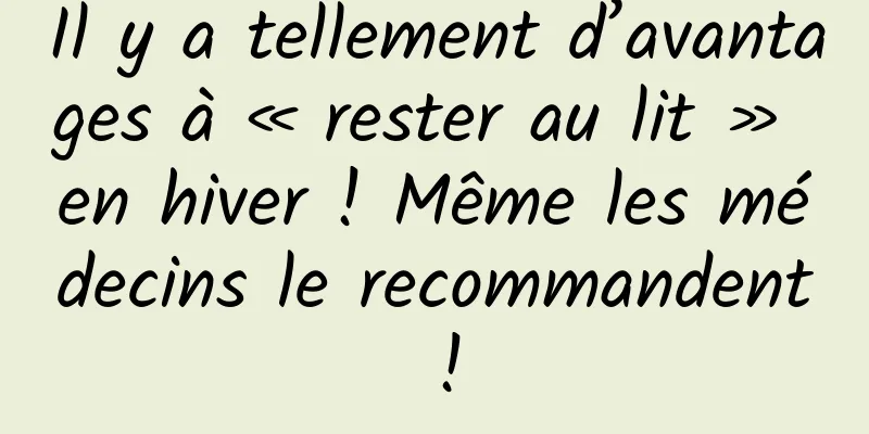 Il y a tellement d’avantages à « rester au lit » en hiver ! Même les médecins le recommandent !