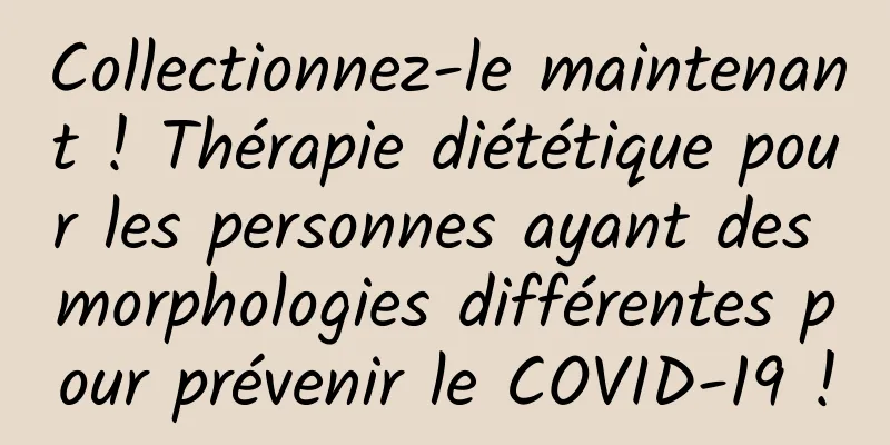 Collectionnez-le maintenant ! Thérapie diététique pour les personnes ayant des morphologies différentes pour prévenir le COVID-19 !