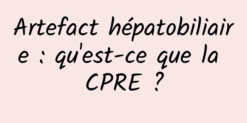 Artefact hépatobiliaire : qu'est-ce que la CPRE ?