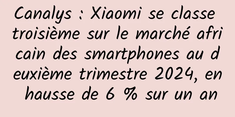 Canalys : Xiaomi se classe troisième sur le marché africain des smartphones au deuxième trimestre 2024, en hausse de 6 % sur un an