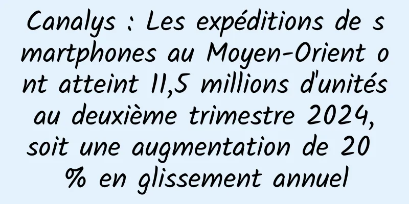 Canalys : Les expéditions de smartphones au Moyen-Orient ont atteint 11,5 millions d'unités au deuxième trimestre 2024, soit une augmentation de 20 % en glissement annuel
