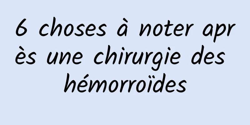 6 choses à noter après une chirurgie des hémorroïdes