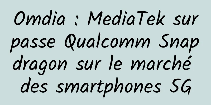 Omdia : MediaTek surpasse Qualcomm Snapdragon sur le marché des smartphones 5G