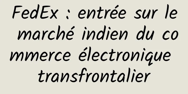 FedEx : entrée sur le marché indien du commerce électronique transfrontalier