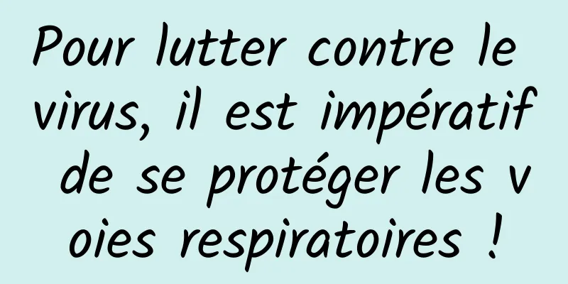 Pour lutter contre le virus, il est impératif de se protéger les voies respiratoires !