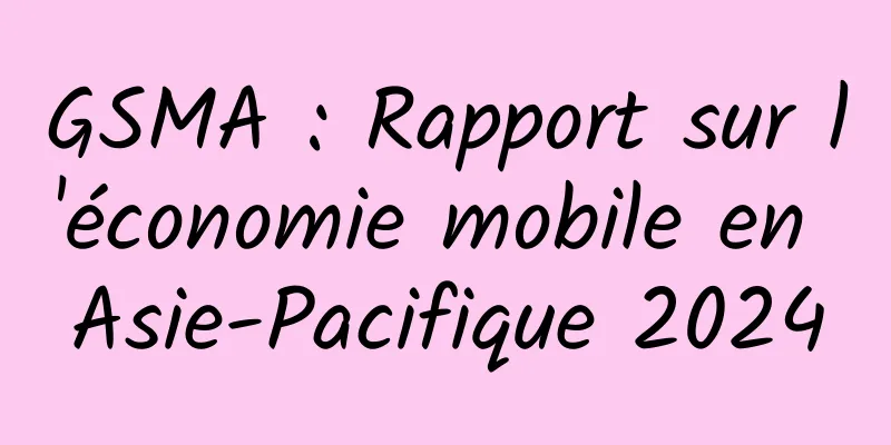 GSMA : Rapport sur l'économie mobile en Asie-Pacifique 2024