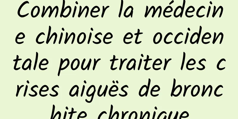 Combiner la médecine chinoise et occidentale pour traiter les crises aiguës de bronchite chronique