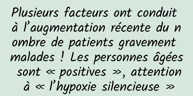 Plusieurs facteurs ont conduit à l’augmentation récente du nombre de patients gravement malades ! Les personnes âgées sont « positives », attention à « l’hypoxie silencieuse »