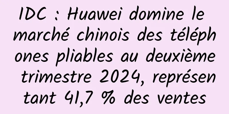 IDC : Huawei domine le marché chinois des téléphones pliables au deuxième trimestre 2024, représentant 41,7 % des ventes