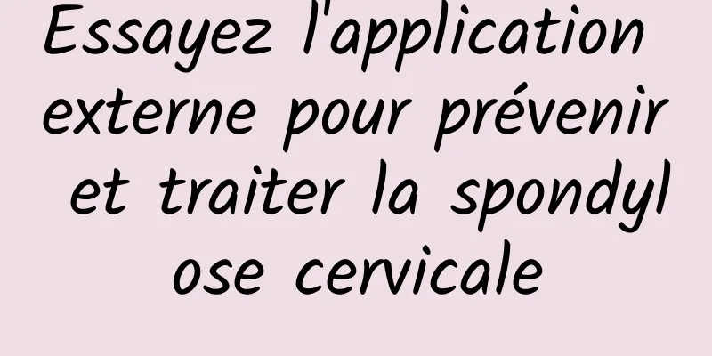 Essayez l'application externe pour prévenir et traiter la spondylose cervicale
