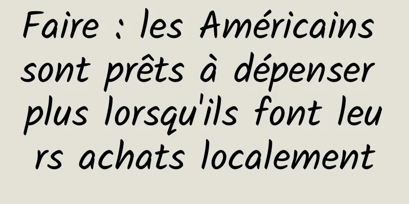 Faire : les Américains sont prêts à dépenser plus lorsqu'ils font leurs achats localement