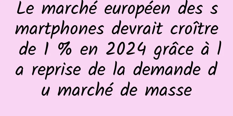 Le marché européen des smartphones devrait croître de 1 % en 2024 grâce à la reprise de la demande du marché de masse