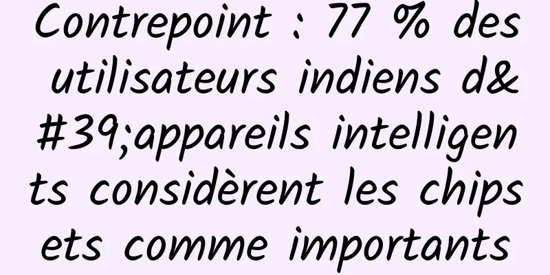 Contrepoint : 77 % des utilisateurs indiens d'appareils intelligents considèrent les chipsets comme importants