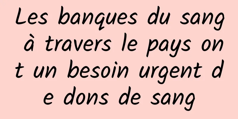 Les banques du sang à travers le pays ont un besoin urgent de dons de sang