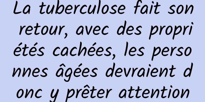 La tuberculose fait son retour, avec des propriétés cachées, les personnes âgées devraient donc y prêter attention