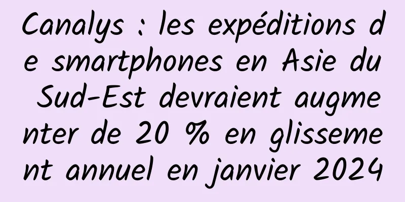 Canalys : les expéditions de smartphones en Asie du Sud-Est devraient augmenter de 20 % en glissement annuel en janvier 2024
