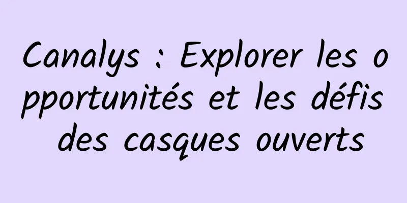 Canalys : Explorer les opportunités et les défis des casques ouverts