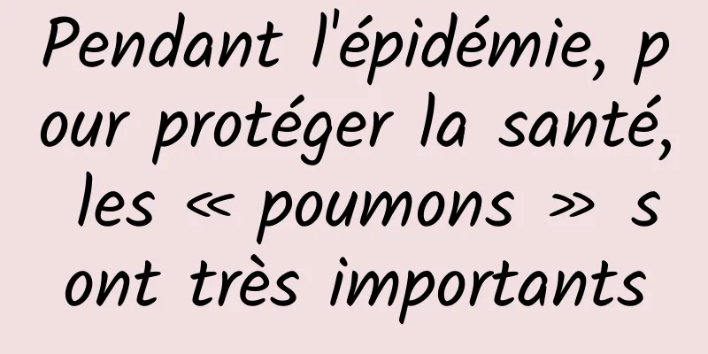 Pendant l'épidémie, pour protéger la santé, les « poumons » sont très importants