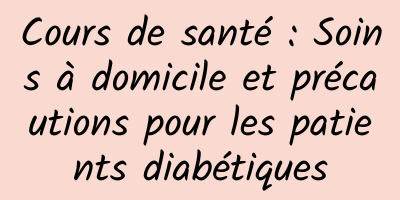 Cours de santé : Soins à domicile et précautions pour les patients diabétiques