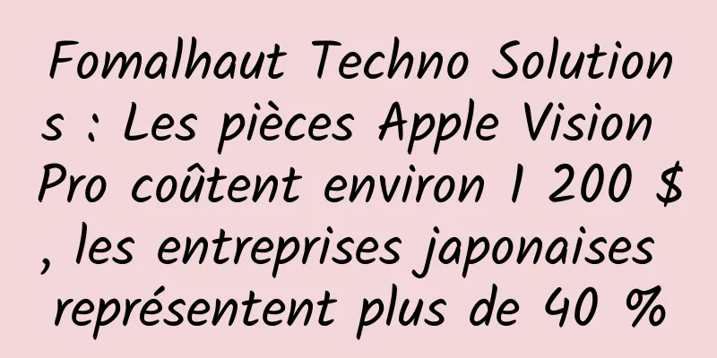 Fomalhaut Techno Solutions : Les pièces Apple Vision Pro coûtent environ 1 200 $, les entreprises japonaises représentent plus de 40 %