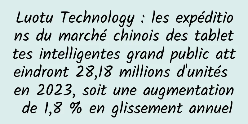 Luotu Technology : les expéditions du marché chinois des tablettes intelligentes grand public atteindront 28,18 millions d'unités en 2023, soit une augmentation de 1,8 % en glissement annuel
