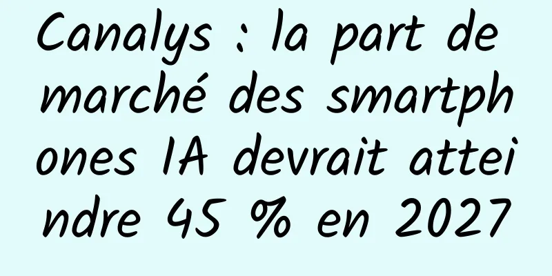 Canalys : la part de marché des smartphones IA devrait atteindre 45 % en 2027