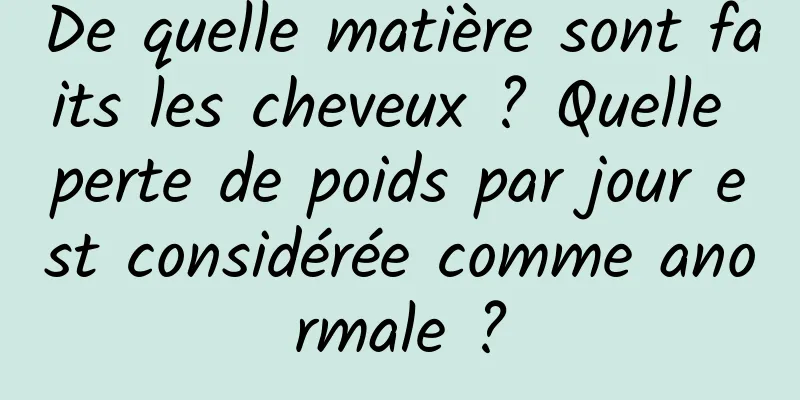 De quelle matière sont faits les cheveux ? Quelle perte de poids par jour est considérée comme anormale ?