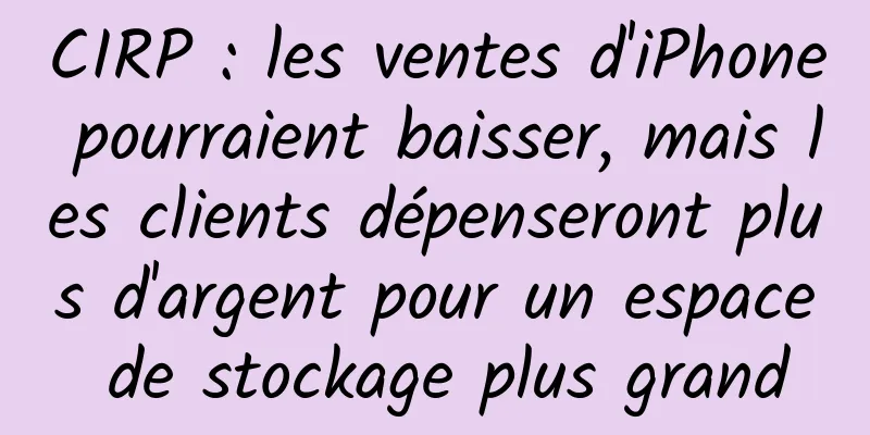CIRP : les ventes d'iPhone pourraient baisser, mais les clients dépenseront plus d'argent pour un espace de stockage plus grand