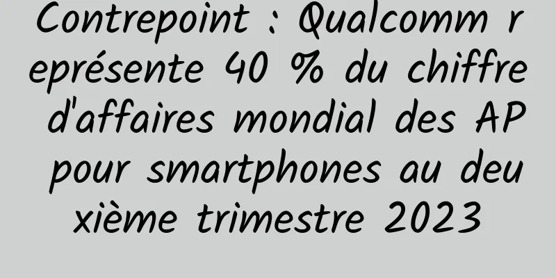Contrepoint : Qualcomm représente 40 % du chiffre d'affaires mondial des AP pour smartphones au deuxième trimestre 2023
