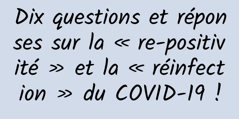 Dix questions et réponses sur la « re-positivité » et la « réinfection » du COVID-19 !