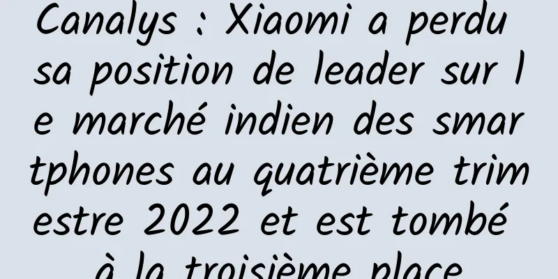 Canalys : Xiaomi a perdu sa position de leader sur le marché indien des smartphones au quatrième trimestre 2022 et est tombé à la troisième place