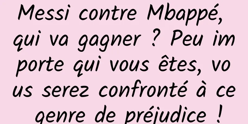 Messi contre Mbappé, qui va gagner ? Peu importe qui vous êtes, vous serez confronté à ce genre de préjudice !