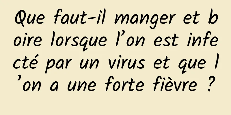 Que faut-il manger et boire lorsque l’on est infecté par un virus et que l’on a une forte fièvre ?