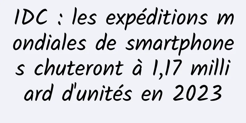 IDC : les expéditions mondiales de smartphones chuteront à 1,17 milliard d'unités en 2023