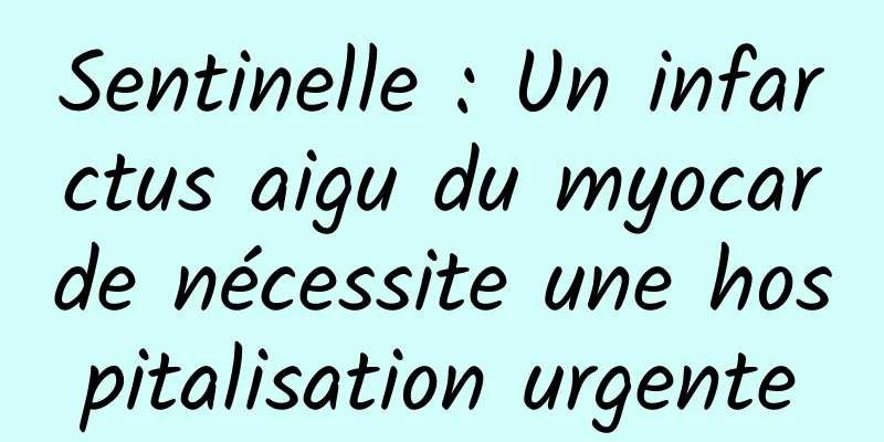 Sentinelle : Un infarctus aigu du myocarde nécessite une hospitalisation urgente