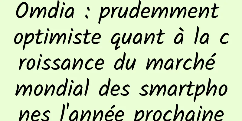 Omdia : prudemment optimiste quant à la croissance du marché mondial des smartphones l'année prochaine