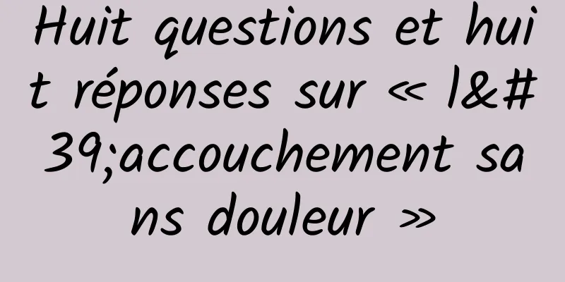 Huit questions et huit réponses sur « l'accouchement sans douleur »
