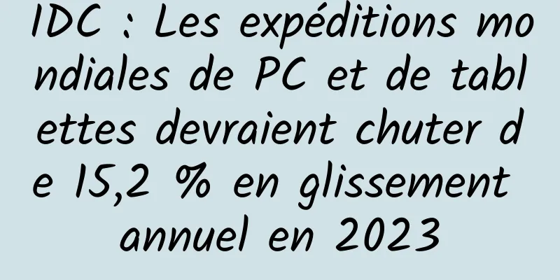 IDC : Les expéditions mondiales de PC et de tablettes devraient chuter de 15,2 % en glissement annuel en 2023