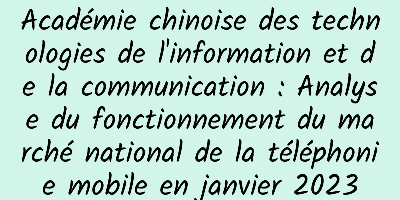 Académie chinoise des technologies de l'information et de la communication : Analyse du fonctionnement du marché national de la téléphonie mobile en janvier 2023