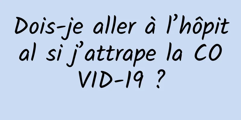 Dois-je aller à l’hôpital si j’attrape la COVID-19 ?