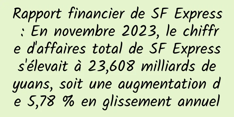 Rapport financier de SF Express : En novembre 2023, le chiffre d'affaires total de SF Express s'élevait à 23,608 milliards de yuans, soit une augmentation de 5,78 % en glissement annuel