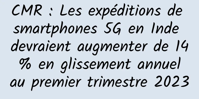 CMR : Les expéditions de smartphones 5G en Inde devraient augmenter de 14 % en glissement annuel au premier trimestre 2023