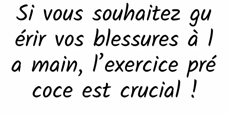 Si vous souhaitez guérir vos blessures à la main, l’exercice précoce est crucial !