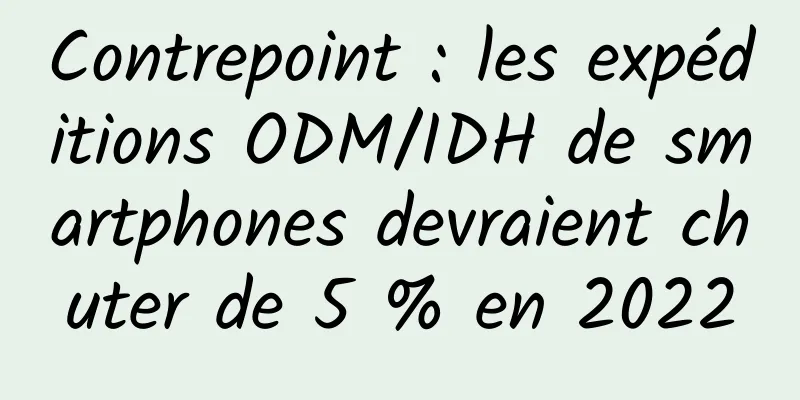 Contrepoint : les expéditions ODM/IDH de smartphones devraient chuter de 5 % en 2022