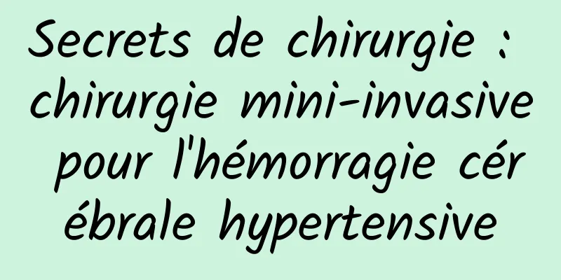 Secrets de chirurgie : chirurgie mini-invasive pour l'hémorragie cérébrale hypertensive